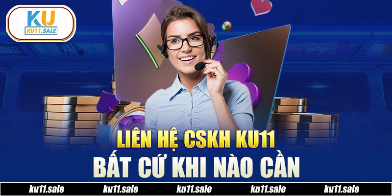 Hãy liên hệ CSKH Ku11 nhanh khi cần