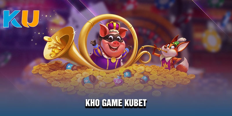 Kho game tại app Kubet có tất cả các trò chơi phiên bản mới nhất